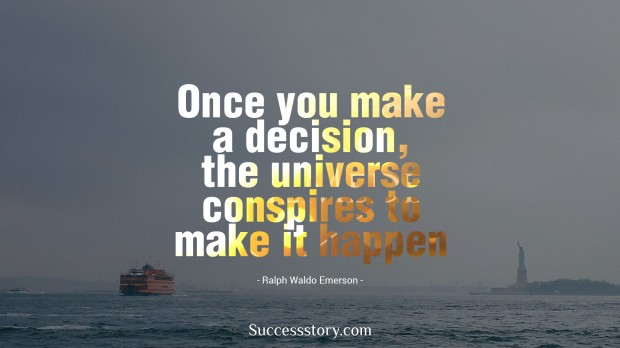once you make a decision, the universe conspires to make it happen   ralph waldo emerso